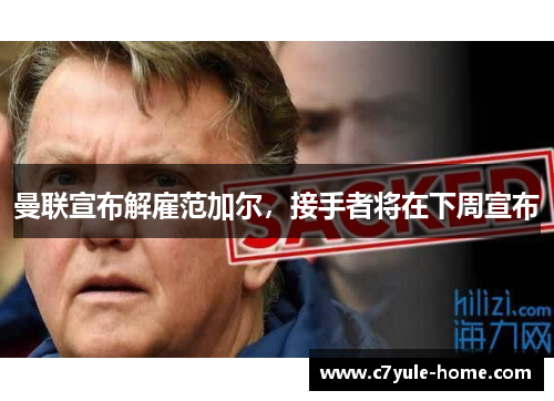 曼联宣布解雇范加尔，接手者将在下周宣布