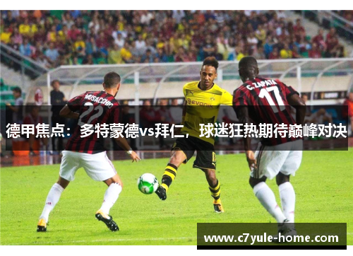 德甲焦点：多特蒙德vs拜仁，球迷狂热期待巅峰对决