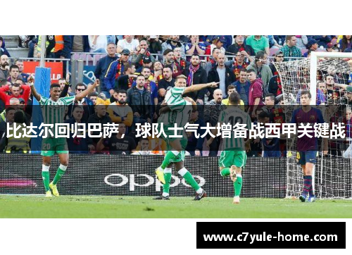 比达尔回归巴萨，球队士气大增备战西甲关键战