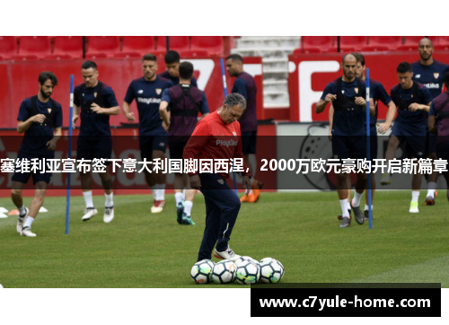 塞维利亚宣布签下意大利国脚因西涅，2000万欧元豪购开启新篇章