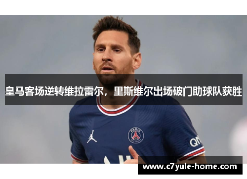 皇马客场逆转维拉雷尔，里斯维尔出场破门助球队获胜