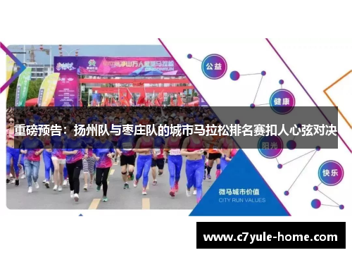 重磅预告：扬州队与枣庄队的城市马拉松排名赛扣人心弦对决